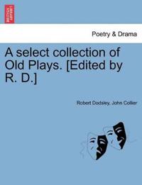 Bokomslag for "A Select Collection of Old Plays. [Edited by R. D.]"