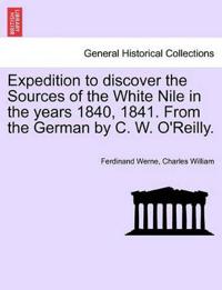 Expedition to Discover the Sources of the White Nile in the Years 1840, 1841. from the German by C. W. O'Reilly.