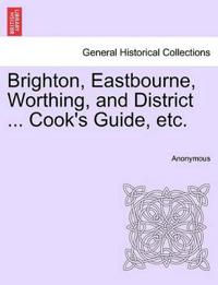 Brighton, Eastbourne, Worthing, and District ... Cook's Guide, Etc.