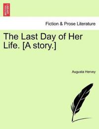 The Last Day of Her Life. [A Story.]