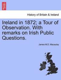 Ireland in 1872; A Tour of Observation. with Remarks on Irish Public Questions.