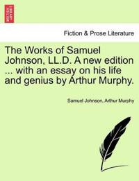 The Works of Samuel Johnson, LL.D. a New Edition ... with an Essay on His Life and Genius by Arthur Murphy. Vol. VI.
