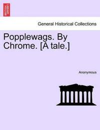 Popplewags. by Chrome. [A Tale.]