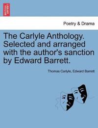 The Carlyle Anthology. Selected and Arranged with the Author's Sanction by Edward Barrett.