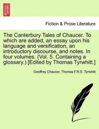 The Canterbury Tales of Chaucer. to Which Are Added, an Essay Upon His Language and Versification, an Introductory Discourse, and Notes. in Four Volumes. (Vol. 5. Containing a Glossary.) [Edited by Thomas Tyrwhitt.]