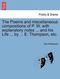 The Poems and Miscellaneous Compositions of P. W. with Explanatory Notes ... and His Life ... by ... E. Thompson, Etc.