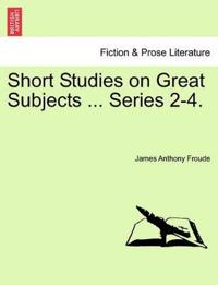 Short Studies on Great Subjects ... Series 2-4.