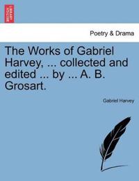 The Works of Gabriel Harvey, ... Collected and Edited ... by ... A. B. Grosart.