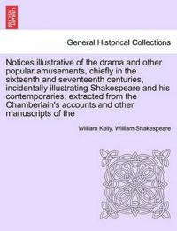 Notices Illustrative of the Drama and Other Popular Amusements, Chiefly in the Sixteenth and Seventeenth Centuries, Incidentally Illustrating Shakespeare and His Contemporaries; Extracted from the Chamberlain's Accounts and Other Manuscripts of the