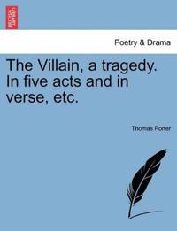 The Villain, a Tragedy. in Five Acts and in Verse, Etc.
