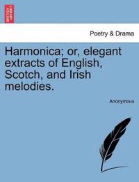 Harmonica; Or, Elegant Extracts of English, Scotch, and Irish Melodies.