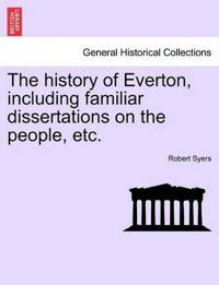 The history of Everton, including familiar dissertations on the people, etc.