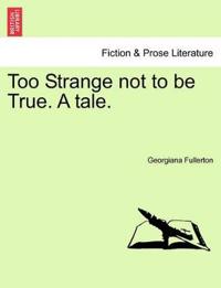 Too Strange Not to Be True. a Tale.