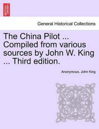 The China Pilot ... Compiled from Various Sources by John W. King ... Third Edition.