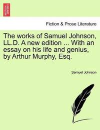 The Works of Samuel Johnson, LL.D. a New Edition ... with an Essay on His Life and Genius, by Arthur Murphy, Esq.