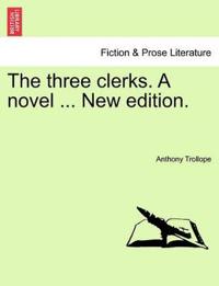 The Three Clerks. a Novel ... New Edition.