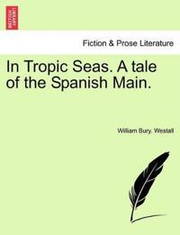 In Tropic Seas. a Tale of the Spanish Main.