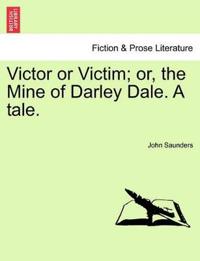 Victor or Victim; Or, the Mine of Darley Dale. a Tale.