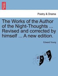 The Works of the Author of the Night-Thoughts ... Revised and Corrected by Himself ... a New Edition.