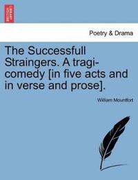 The Successfull Straingers. a Tragi-Comedy [In Five Acts and in Verse and Prose].