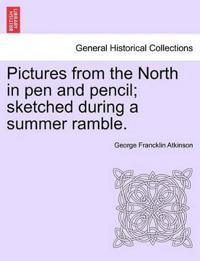Pictures from the North in Pen and Pencil; Sketched During a Summer Ramble.