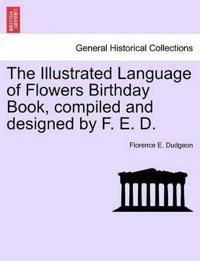 The Illustrated Language of Flowers Birthday Book, Compiled and Designed by F. E. D.