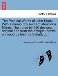The Poetical Works of John Keats. with a Memoir by Richard Monckton Milnes. Illustrated by 120 Designs, Original and from the Antique, Drawn on Wood by George Scharf, Jun.