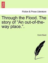 Through the Flood. the Story of "An Out-Of-The-Way Place.."