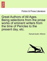 Great Authors of All Ages. Being selections from the prose works of eminent writers from the time of Pericles to the present day, etc.