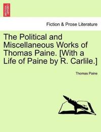 The Political and Miscellaneous Works of Thomas Paine. [With a Life of Paine by R. Carlile.]