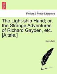 The Light-Ship Hand; Or, the Strange Adventures of Richard Gayden, Etc. [A Tale.]