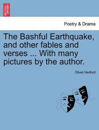 The Bashful Earthquake, and Other Fables and Verses ... with Many Pictures by the Author.