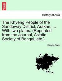 The Khyeng People of the Sandoway District, Arakan. ... with Two Plates. (Reprinted from the Journal, Asiatic Society of Bengal, Etc.).