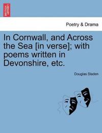 In Cornwall, and Across the Sea [In Verse]; With Poems Written in Devonshire, Etc.