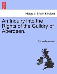 An Inquiry Into the Rights of the Guildry of Aberdeen.
