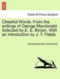 Cheerful Words. from the Writings of George MacDonald. Selected by E. E. Brown. with an Introduction by J. T. Fields.