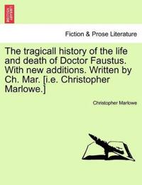 The Tragicall History of the Life and Death of Doctor Faustus. with New Additions. Written by Ch. Mar. [I.E. Christopher Marlowe.]