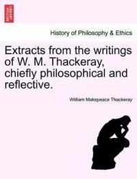 Extracts from the Writings of W. M. Thackeray, Chiefly Philosophical and Reflective.