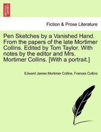 Pen Sketches by a Vanished Hand. from the Papers of the Late Mortimer Collins. Edited by Tom Taylor. with Notes by the Editor and Mrs. Mortimer Collins. [with a Portrait.]