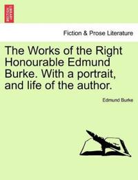 The Works of the Right Honourable Edmund Burke. with a Portrait, and Life of the Author.