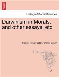 Darwinism in Morals, and Other Essays, Etc.