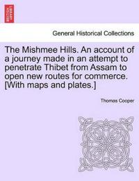 The Mishmee Hills. an Account of a Journey Made in an Attempt to Penetrate Thibet from Assam to Open New Routes for Commerce. [With Maps and Plates.]