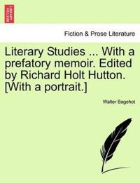 Literary Studies ... with a Prefatory Memoir. Edited by Richard Holt Hutton. [With a Portrait.]