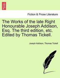The Works of the late Right Honourable Joseph Addison, Esq. The third edition, etc. Edited by Thomas Tickell.