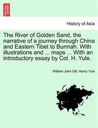 The River of Golden Sand, the Narrative of a Journey Through China and Eastern Tibet to Burmah. with Illustrations and ... Maps ... with an Introductory Essay by Col. H. Yule.
