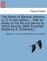 The Works of Samuel Johnson, LL.D. A new edition ... With an essay on his life and genius by Arthur Murphy. [With a portrait. Edited by A. Chalmers.]