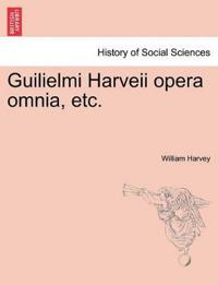 Guilielmi Harveii opera omnia, etc.