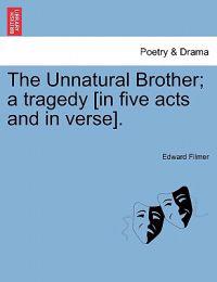 The Unnatural Brother; A Tragedy [In Five Acts and in Verse].