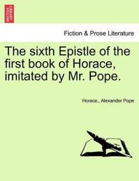 The Sixth Epistle of the First Book of Horace, Imitated by Mr. Pope.