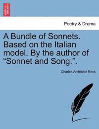 A Bundle of Sonnets. Based on the Italian Model. by the Author of "Sonnet and Song.."